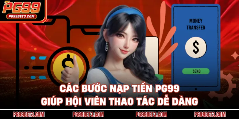 Các bước nạp tiền PG99 giúp hội viên thao tác dễ dàng
