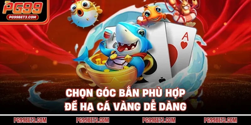 Chọn góc bắn phù hợp để hạ cá vàng dễ dàng