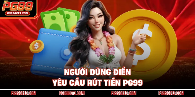 Người dùng điền yêu cầu rút tiền PG99