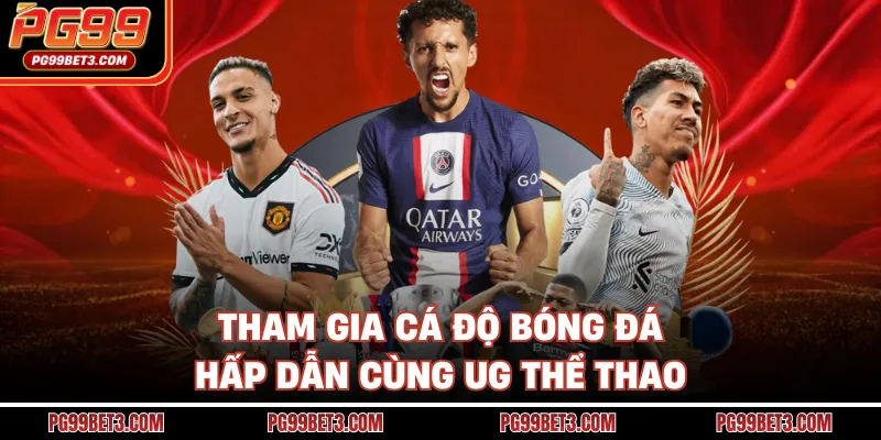 Tham gia cá độ bóng đá hấp dẫn cùng UG thể thao